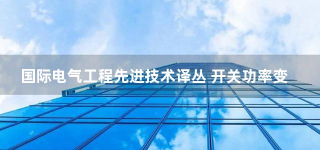 国际电气工程先进技术译丛 开关功率变换器开关电源的原理 仿真和设计 原书第三版